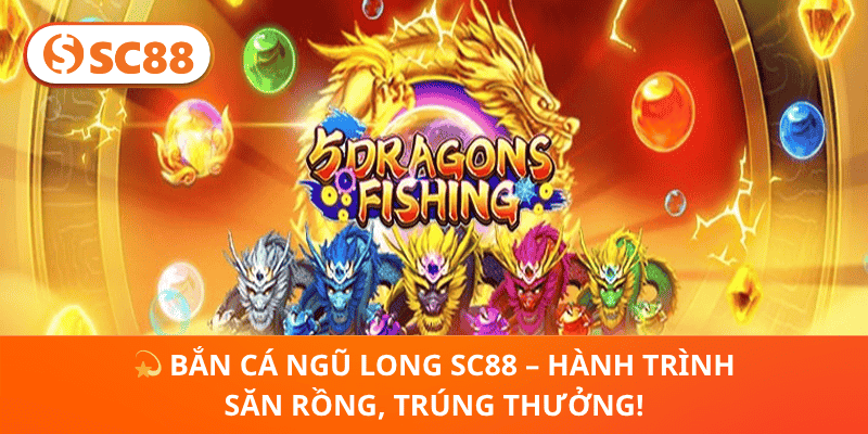 Bắn Cá Ngũ Long SC88 – Khám Phá Đại Dương, Thưởng Ngay Khi Chơi!